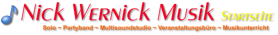 Solo ~ Partyband ~ Multisoundstudio ~ Veranstaltungsbüro ~ Musikunterricht Nick Wernick Musik Startseite