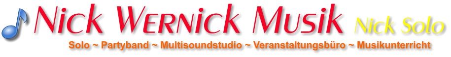 Solo ~ Partyband ~ Multisoundstudio ~ Veranstaltungsbüro ~ Musikunterricht Nick Wernick Musik Nick Solo