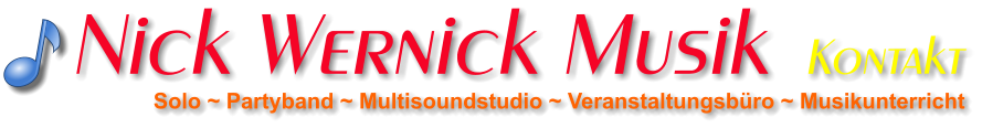 Solo ~ Partyband ~ Multisoundstudio ~ Veranstaltungsbüro ~ Musikunterricht Nick Wernick Musik  Kontakt
