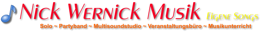 Solo ~ Partyband ~ Multisoundstudio ~ Veranstaltungsbüro ~ Musikunterricht Nick Wernick Musik Eigene Songs