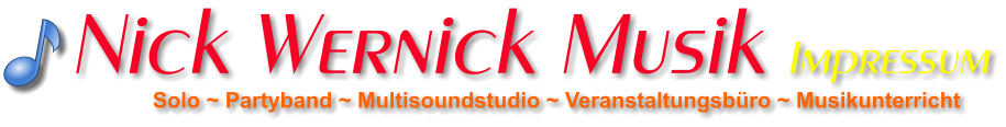 Solo ~ Partyband ~ Multisoundstudio ~ Veranstaltungsbüro ~ Musikunterricht Nick Wernick Musik Impressum